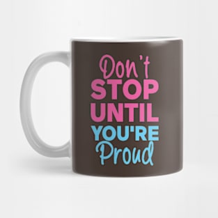 Don't Stop Until You're Proud Mug